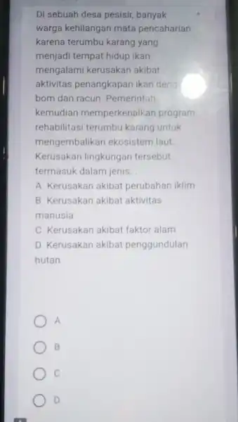 Di sebuah desa pesisir, banyak warga kehilangan mata pencaharian karena terumbu karang yang menjadi tempat hidup ikan mengalami kerusakan akibat aktivitas penangkapan ikan deng