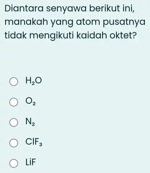 Diantara senyawa berikut ini, manakah yang atom pusatnya tidak mengikuti kaidar I oktet? H_(2)O O_(2) N_(2) ClF_(3) LiF