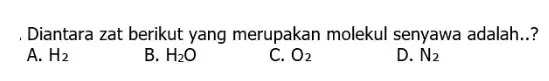 Diantara zat berikut yang merupakan molekul senyawa adalah __ A. H_(2) B. H_(2)O C. O_(2) D. N_(2)