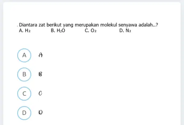 Diantara zat berikut yang merupakan molekul senyawa adalah __ A. H_(2) B. H_(2)O C. O_(2) D. N_(2) A ) A B B D C