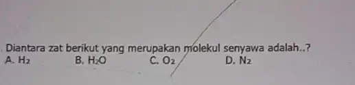 Diantara zat berikut yang merupakan molekul senyawa adalah..? A. H_(2) B. H_(2)O O_(2) D. N_(2)