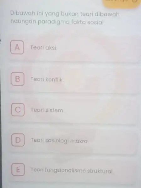 Dibawah ini yang bukan teori dibawah naungan paradigma fakta sosial A Teori aksi A B Teori konflik. B C Teori sistem D Teori sosiologi