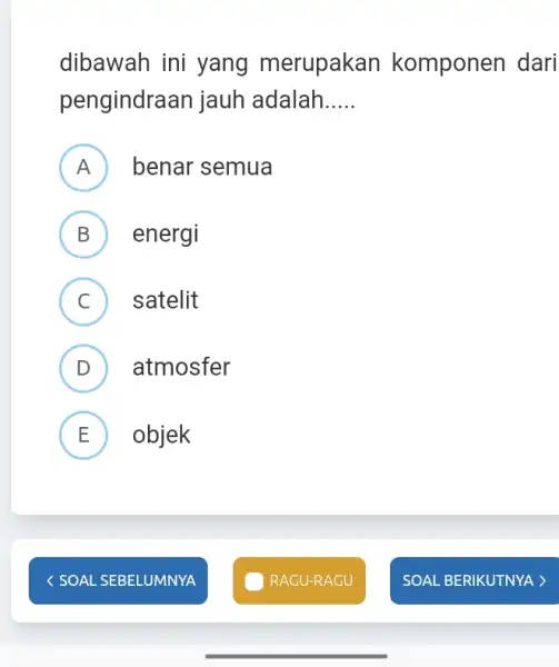 dibawah ini yang merupakan komponen dari pengindraan jauh adalah __ A benar semua B ) energi C satelit D atmosfer (D) E objek L