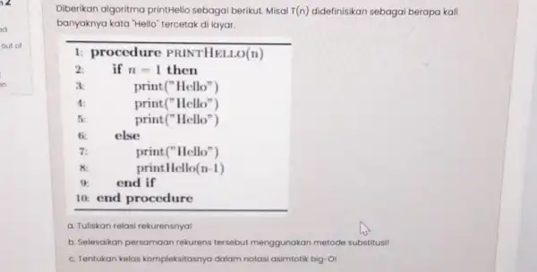 Diberikan algoritma printHello sebagai berikut Misal T(n) didefinisikan sebagai berapa kali banyaknya kata "Hello tercetak di layar. __ 1: procedure PRINTHELLO (n) if then