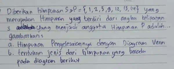 Diberikan himpunan S_(2) P=1,2,3,9,12,13,14 yang merupakan Himpunan yang terdiri dari anylen kelipatan 3 yang menjadi anggota Himpunan P adulah. gambarkan: a. Himpunan Penyelesaiannya dengan