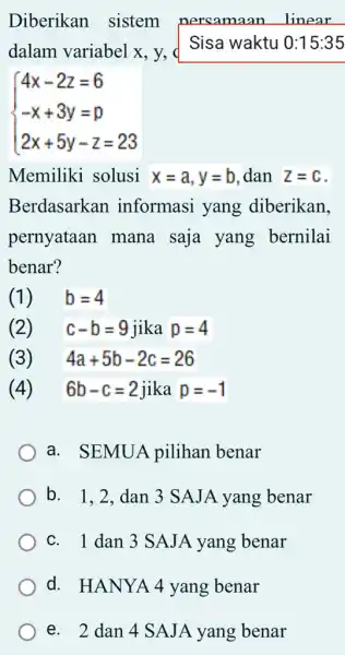 Diberikan sistem dalam variabel x , y, c Sisa waktu 0:15 :35 ) 4x-2z=6 -x+3y=D 2x+5y-z=23 Memiliki solusi x=a,y=b dan Z=C Berdasarkan informasi yang