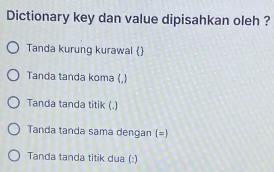 Dictionary key dan value dipisahkan oleh? Tanda kurung kurawal Tanda tanda koma () Tanda tanda titik (.) Tanda tanda sama dengan (=) Tanda tanda