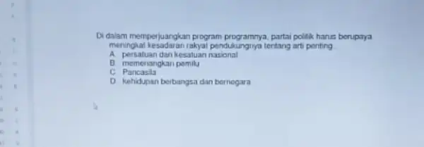 Didalam memperjuangkan program programnya, partai politik harus borupaya meningkat kesadaran rakyat pendul ungrya tentang arti penting A. persatuan dan kesatuan nasional B memenangkan pemilu