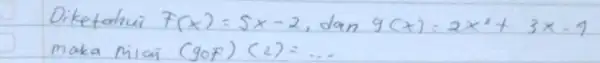 Diketahui f(x)=5 x-2 , dan g(x)=2 x^2+3 x-4 maka nilai (g circ f)(2)=ldots