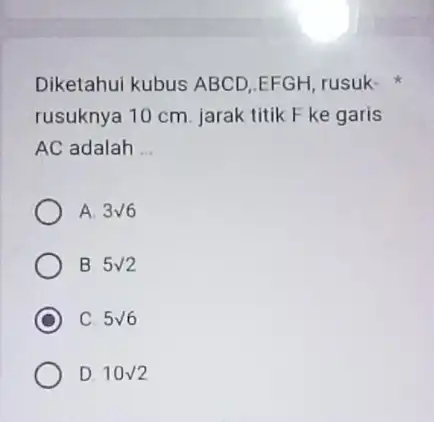 Diketahui kubus ABCD EFGH, rusuk- rusuknya 10 cm. jarak titik F ke garis AC adalah __ A 3surd 6 B. 5surd 2 C C.