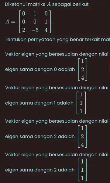 Diketahui matriks A sebagai berikut [ A=[ 0 & 1 & 0 0 & 0 & 1 2 & -5 & 4 ] ]