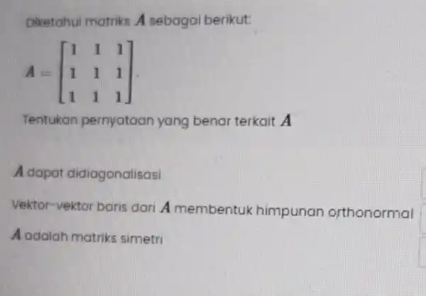 Diketahui matriks A sebagai berikut: [ A=[ 1 & 1 & 1 1 & 1 & 1 1 & 1 & 1 ] ]