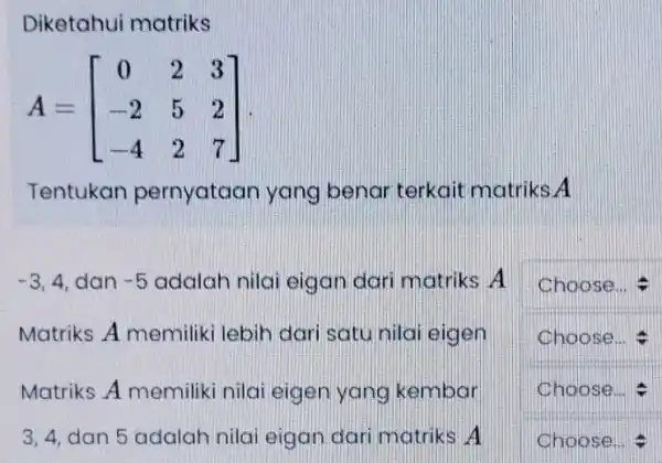 Diketahui matriks [ A=[ 0 & 2 & 3 -2 & 5 & 2 -4 & 2 & 7 ] ] Tentukan pernyataan yang