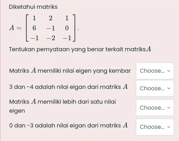 Diketahui matriks [ A=[ 1 & 2 & 1 6 & -1 & 0 -1 & -2 & -1 ] ] Tentukan pernyataan yang