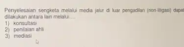 dilakukan antara lain melalui __ Penyelesaian sengketa melalui moda jalur di luar pongadilan (non-litigasi) dapa 1) konsultasi 2) penilaian ahli 3) modiasi