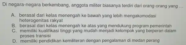 Dine gara -negara berken nbang , anggota m iliter b iasanys a terc liri dar i orang-orang yang A be asal dari kelas menel