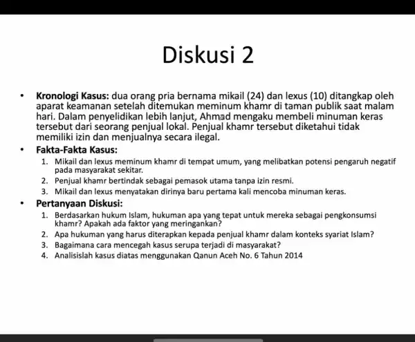 Diskusi 2 Kronologi Kasus:dua orang pria bernama mikail (24) dan lexus (10) ditangkap oleh aparat keamanar setelah ditemukar meminum khamr di taman publik saat