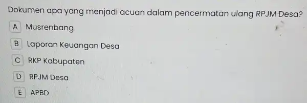 Dokumen apa yang menjadi acuan dalam pencermatan ulang RPJM-Desa? A Musrenbang B Laporan Keuangan Desa C RKP Kabupaten D RPJM Desa E APBD