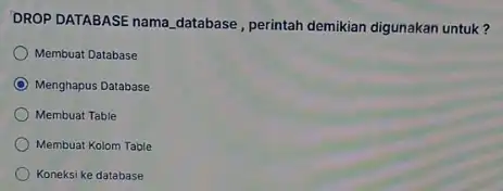 DROP DATABASE nama, database , perintah demikian digunakan untuk ? Membuat Database Menghapus Database Membuat Table Membuat Kolom Table Koneksi ke database