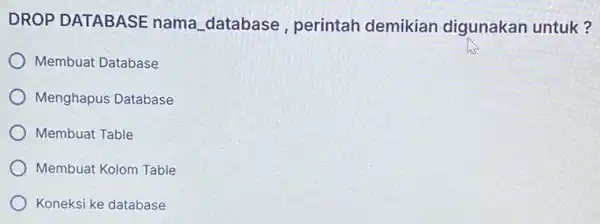 DROP DATABASE nama database , perintah demikian digunakan untuk? Membuat Database Menghapus Database Membuat Table Membuat Kolom Table Koneksi ke database