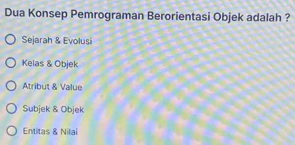 Dua Konsep Pemrograman Berorientasi Objek adalah? Sejarah & Evolusi Kelas &Objek Atribut &Value Subjek &Objek Entitas & Nilai