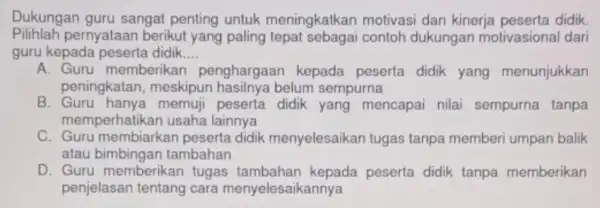 Dukungan guru sangat penting untuk meningkatkan motivasi dan kinerja peserta didik Pilihlah pernyataar berikut yang paling contoh dukungan motivasional dari guru kepada peserta didik