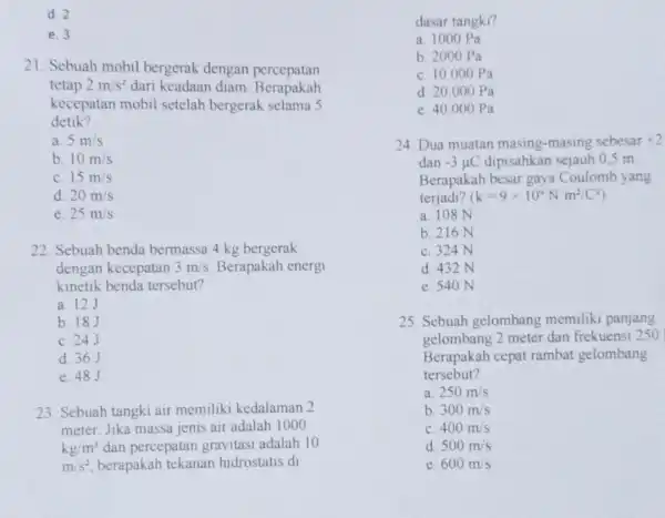 e. 3 21. Sebuah mobil bergerak dengan percepatan tetap 2m/s^2 dari keadaan diam Berapakah kecepatan mobil setelah bergerak selama 5 detik? a. 5m/s b.