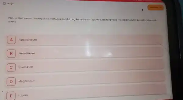 E Ragu Papua Melanesoid merupakan manusia pendukung kebudayaan kapak Sumatera yang merupakan hasil kebudayaan pado masa A Palaeolitikum A B I Mesolitikum C Neolitikum