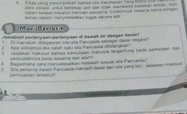 e. Sikap yang menunjukkan bahwa sila Ketuhanan Yang Maha Esa menumun para pelajar untuk bersikap adili dan tidak membeda-bedakar teman dalam belajar maupun bermain