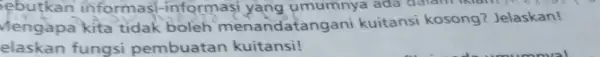 ebutkan informas -informasi yang umumnya ada dalam iklam (n) Mengapa kita tidak boleh menandatangani kuitansi kosong? Jelaskan! elaskan fungsi pembuatan kuitansi!