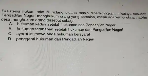 Eksistensi hukum adat di bidang pidana masih diperhitungka sesudah Pengadilar Negeri menghukum orang yang bersalah , masih ada kemungkin an hakim desa menghukum orang