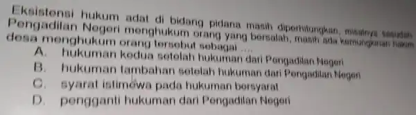 Eksistensi hukum adat di bidang pidana masih diperhitungkan misalnya sesudah Pengadilan enghukum orang van bersalah kemungkin sesudah desa menghukum orang tersebu t sebagai __