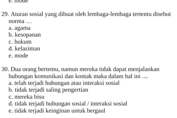 e.mode 29. Aturan sosial yang dibuat oleh lembage -lembaga tertentu disebut norma __ a. agama b. kesopanan c. hukum d. kelaziman e.mode 30. Dua