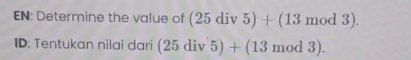 EN: Determine the value of (25div5)+(13mod3) ID: Tentukan nilai dari (25div5)+(13mod3)