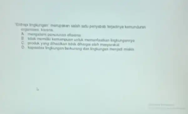 Entropi ingkungan" merupakan salah satuperyebab terjadinya kemunduran erganisas, karena __ A. mengalam perusunan efisions B. Makimemikikemampuan unuk memanfaatkan lingkungannya C. produkyang dihasikan tidak dihargai