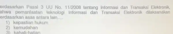 erdasarkan Pasal 3 UU No. 11/2008 tentang Informasi dan Transaksi Elektronik ahwa pemanfaatan teknologi Informasi dan Elektronik dilaksanakan erdasarkan asas antara lain __ 1)