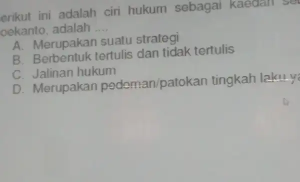 erikut ini adalah ciri hukum sebagai Kaedall or oekanto, adalah __ A. Merupakan suatu strategi B tertulis dan tidak tertulis C. Jalinan hukum D.