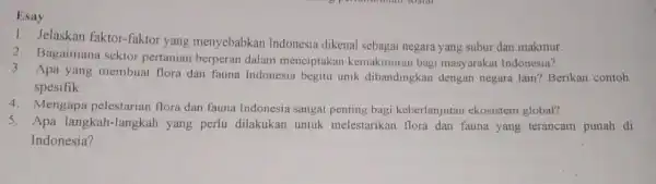 Esay 1. Jelaskan faktor-faktor yang menyebabkan Indonesia dikenal sebaga negara yang subur dan makmur. 2. Bagaimana sektor pertanian berperan dalam menciptakan kemakmuran bag masyarakat