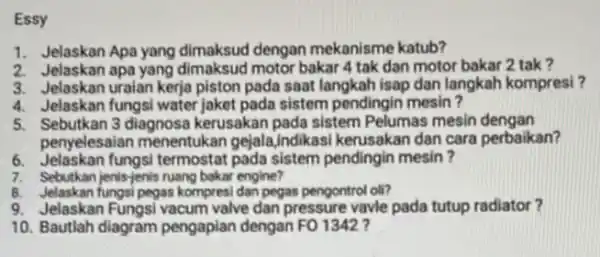 Essy 1. Jelaskan Apa yang dimaksud dengan mekanisme katub? 2. Jelaskan apa yang dimaksud motor bakar 4 tak dan motor bakar 2 tak? 3.