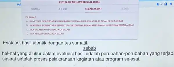 Evaluasi hasil identik dengan tes sumatif, sebab hal-hal yang diukur dalam evaluasi hasil adalah perubahan-perubahan yang terjad sesaat setelah proses pelaksanaan kegiatan atau program