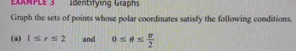 EXAMPLE 3 Identifying Graphs Graph the sets of points whose polar coordinates satisfy the following conditions. (a) 1leqslant rleqslant 2 and