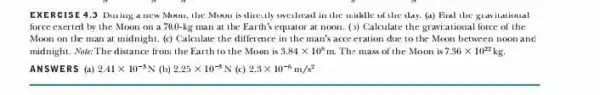 EXEF CISE 4.3 During a new Moon, the Mum is alice.lly overhead in the middle of the day.(a) Final the grav italional force exerted