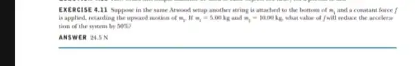 EXERCISE 4.11 Suppose in the same Atwood setup another string is attached to the bottom of m_(1) and a constant force / is applied,