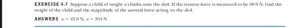 EXERCISE 4.7 Suppose a child of weight welimbs onto the sled. If the tension force is measured to be 60.0 N, find the weight