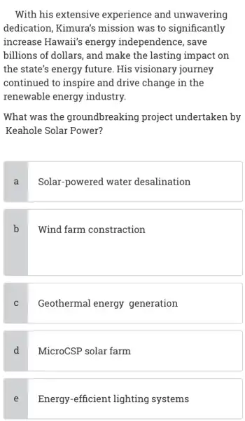 With his extensive experience and unwavering dedication, Kimura's mission was to significantly increase Hawaii's energy independence, save billions of dollars , and make the