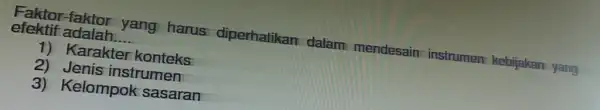 Faktor-faktor yang harus diperhatikan dalam mendesain instrumen kebijakan yang efektif adalah. __ 1) Karakter konteks 2)Jenis instrumen 3) Kelompok sasaran