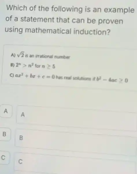 Which of the following is an example of a statement that can be proven using mathematical induction? A) sqrt (2) is an irrational number