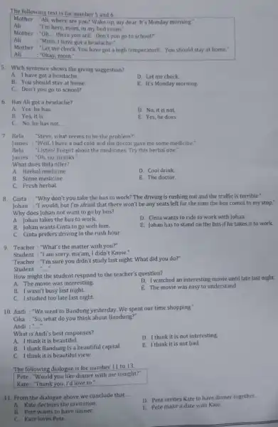 The following text is for number 5 and 6. Mother :"Ali, where are you? Wake up, my dear. It's Monday morning." Ali : "I'm