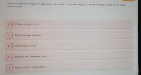 Fosil manusi purba yang pernah ditemukan di Indonesia dan pernah dianggap sebaga ?Missing Link? dari teori evolusi Darwin adalah A Pihtecantropus Erectus B Pihtecantrupus