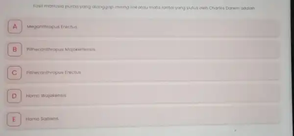 Fosil manusia purba yang dianggap mising link atau mata rantai yang putus oleh Charles Darwin adalah A Meganthropus Erectus B Pithecanthropus Mojokertensis C Pithecanthropus